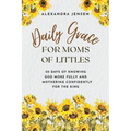 Daily Grace for Moms of Littles: 50 Days of Knowing God More Fully and Mothering Confidently for the King