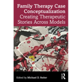 Family Therapy Case Conceptualization: Creating Therapeutic Stories Across Models