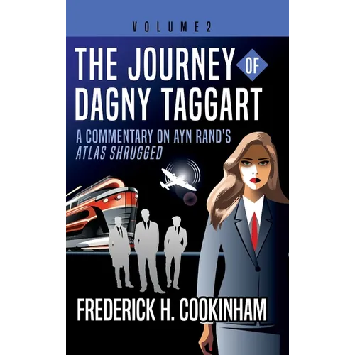 The Journey of Dagny Taggart: A Commentary on Ayn Rand's Atlas Shrugged: Volume 2