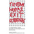 Trojan Horse Exit Strategies: A Compendium Inside the Belly of Contemporary Art Institutions