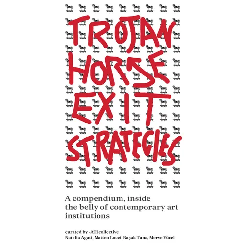 Trojan Horse Exit Strategies: A Compendium Inside the Belly of Contemporary Art Institutions
