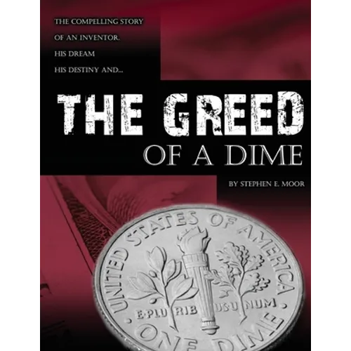 The Greed of a Dime: The Compelling Story of an Inventor, His Dream His Destiny