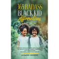 365 Badass Black Kid Affirmations: Positive Thoughts for Girls and Boys to Create Strong, Happy, Confident and Empowered Children and Young Adults