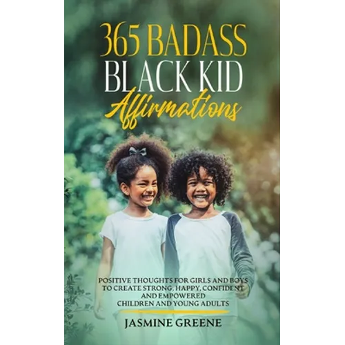 365 Badass Black Kid Affirmations: Positive Thoughts for Girls and Boys to Create Strong, Happy, Confident and Empowered Children and Young Adults - Paperback