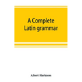 A complete Latin grammar