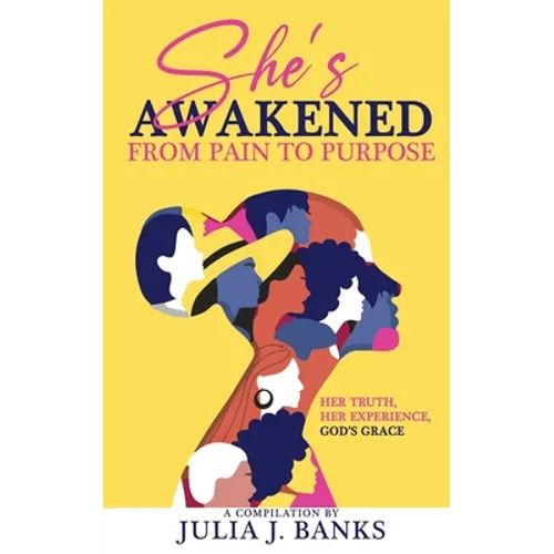 She's Awakened From Pain To Purpose: Her Truth, Her Experience, God's Grace