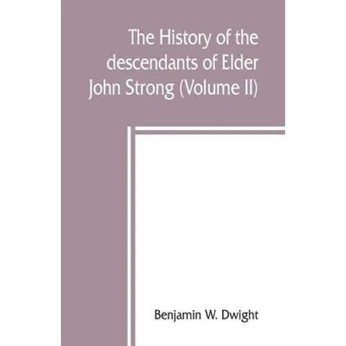 The history of the descendants of Elder John Strong, of Northampton, Mass (Volume II)