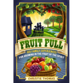 Fruit Full: 100 Family Experiences for Growing in the Fruit of the Spirit