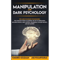 Manipulation and Dark Psychology: : Explained Techniques for Beginners: The Complete Guide to Learning the Art of Persuasion, Influence People, Mind C