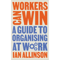 Workers Can Win: A Guide to Organising at Work