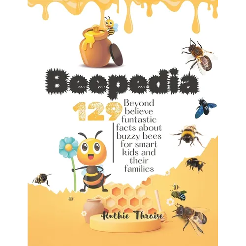 Beepedia: 129 Beyond Believe Funtastic Facts about Buzzy Bee for Smart kids and their Families