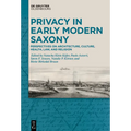 Privacy in Early Modern Saxony: Perspectives on Architecture, Culture, Health, Law, and Religion