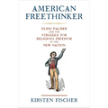 American Freethinker: Elihu Palmer and the Struggle for Religious Freedom in the New Nation