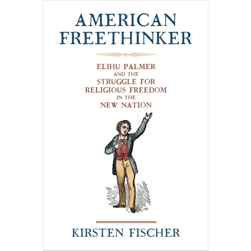 American Freethinker: Elihu Palmer and the Struggle for Religious Freedom in the New Nation