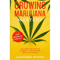 Growing Marijuana Mastery: The Easiest and Complete Handbook to Growing Weed Indoor and Outdoor - Your Weed Growers Guide With Secrets for Big Bu