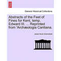 Abstracts of the Feet of Fines for Kent, Temp. Edward III. ... Reprinted from 'archæologia Cantiana.