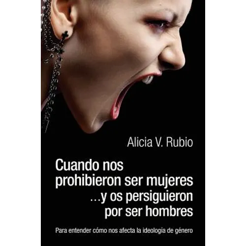 Cuando nos prohibieron ser mujeres ...y os persiguieron por ser hombres: Para entender cómo nos afecta la ideología de género