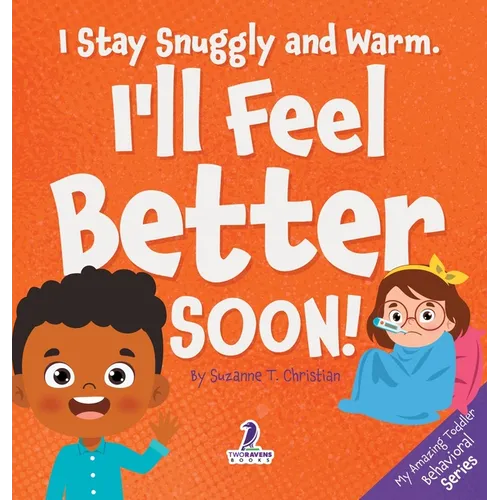 I Stay Snuggly and Warm. I'll Feel Better Soon!: An Affirmation-Themed Toddler Book About Being Sick (Ages 2-4)