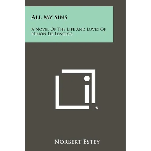 All My Sins: A Novel of the Life and Loves of Ninon de Lenclos