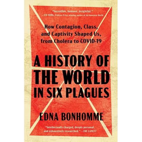 A History of the World in Six Plagues: How Contagion, Class, and Captivity Shaped Us, from Cholera to Covid-19