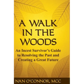 A Walk in the Woods: An Incest Survivor's Guide to Resolving the Past and Creating a Great Future