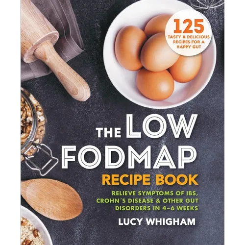 The Low-Fodmap Recipe Book: Relieve Symptoms of Ibs, Crohn's Disease & Other Gut Disorders in 4-6 Weeks