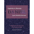 Captivity to Eternity, DANIEL, God's Faithful Servant: Commentary and Bible Study on the Book of Daniel