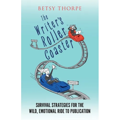 The Writer's Roller Coaster: Survival Strategies for the Wild, Emotional Ride to Publication