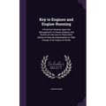 Key to Engines and Engine-Running: A Practical Treatise Upon the Management of Steam Engines and Boilers for the Use of Those Who Desire to Pass an Ex