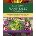 The Easy Going Vegan & Wfpb Cookbook: Whole-Food, Plant-Based Recipes with No Added Sugar, Salt, or Fat, for Working Stiffs and Non-Chefs