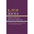 K-Pop Idols: Popular Culture and the Emergence of the Korean Music Industry
