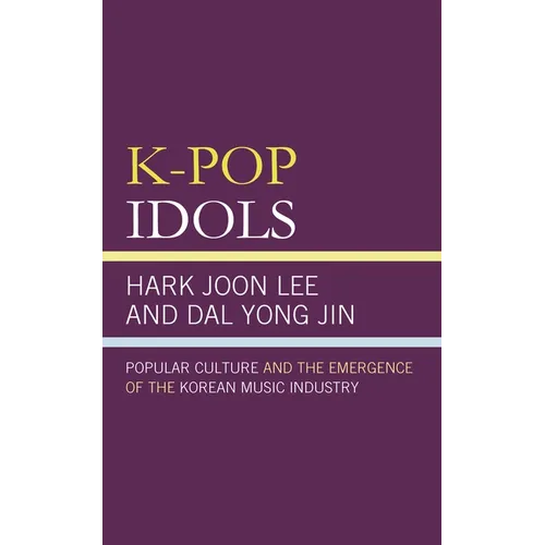 K-Pop Idols: Popular Culture and the Emergence of the Korean Music Industry