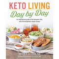 Keto Living Day by Day: An Inspirational Guide to the Ketogenic Diet, with 130 Deceptively Simple Recipes