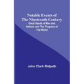 Notable Events of the Nineteenth Century; Great Deeds of Men and Nations and the Progress of the World
