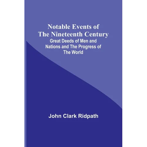 Notable Events of the Nineteenth Century; Great Deeds of Men and Nations and the Progress of the World