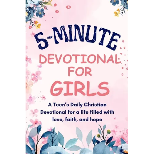 5-Minutes Devotional for Girls: A Teen's Daily Christian inspiration Devotional for a life filled with love, faith, and hope.