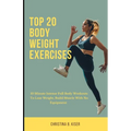 Top 20 Body Weight Exercises: 10 Minute intense full body workouts to lose weight, build muscle with no equipment