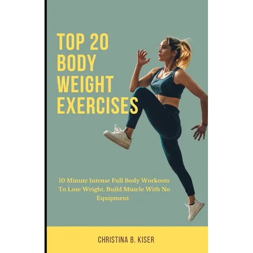 Top 20 Body Weight Exercises: 10 Minute intense full body workouts to lose weight, build muscle with no equipment
