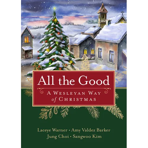 All the Good: A Wesleyan Way of Christmas