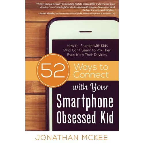 52 Ways to Connect with Your Smartphone Obsessed Kid: How to Engage with Kids Who Can't Seem to Pry Their Eyes from Their Devices!
