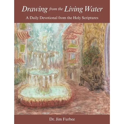 Drawing from the Living Water: A Daily Devotional from the Holy Scriptures