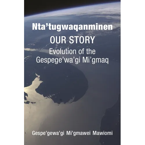 Nta'tugwaqanminen: Our Story: Evolution of the Gespe'gewa'gi Mi'gmaq