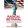 Radical Betrayal: How Liberals & Neoconservatives Are Wrecking American Exceptionalism