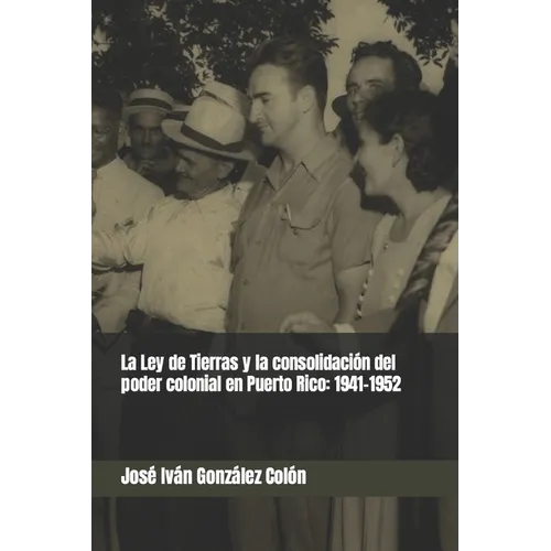 La Ley de Tierras y la consolidación del poder colonial en Puerto Rico: 1941-1952