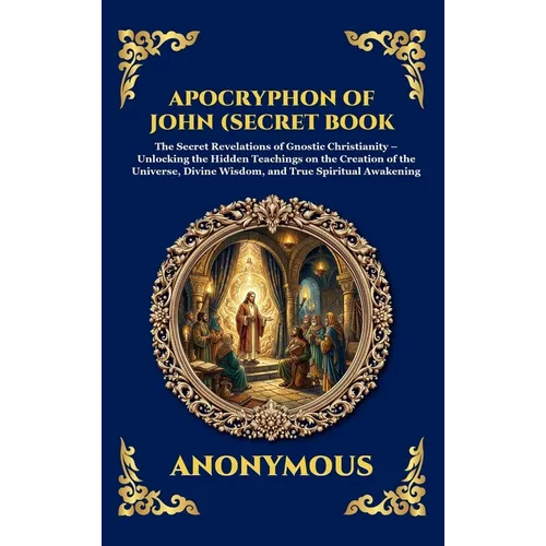 The Apocryphon of John (The Secret Book of John): Mystical Revelations of Creation and Divine Knowledge (Large Print Deluxe Hardcover Edition For Easy