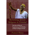 Reclaiming African Religions in Trinidad: The Socio-Political Legitimation of the Orisha and Spiritual Baptist Faiths