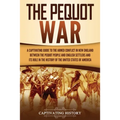 The Pequot War: A Captivating Guide to the Armed Conflict in New England between the Pequot People and English Settlers and Its Role in the History of
