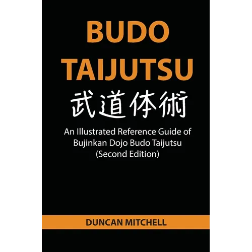 Budo Taijutsu: An Illustrated Reference Guide of Bujinkan Dojo Budo Taijutsu (Second Edition)