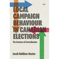 Local Campaign Behaviour in Canadian Elections: The Contours of Centralization