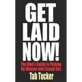 Get Laid Now! The Man's Guide to Picking Up Women and Casual Sex